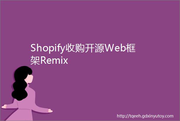 Shopify收购开源Web框架Remix